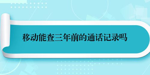 移动能查三年前的通话记录吗