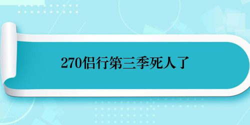 270侣行第三季死人了