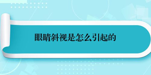 眼睛斜视是怎么引起的