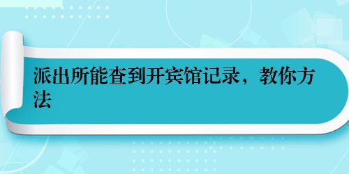 派出所能查到开宾馆记录，教你方法